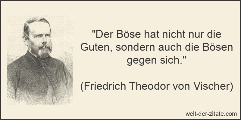 Friedrich Theodor von Vischer Zitat Bosheit: Der Böse hat nicht nur