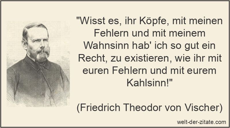 Friedrich Theodor von Vischer Zitat Existenz: Wisst es, ihr Köpfe,