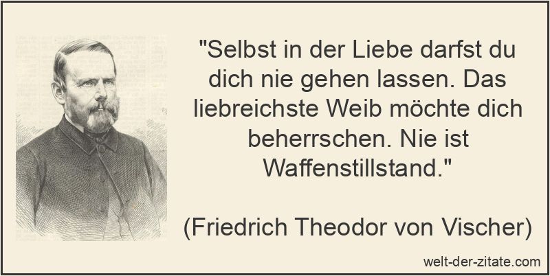 Friedrich Theodor von Vischer Zitat Liebe: Selbst in der Liebe darfst