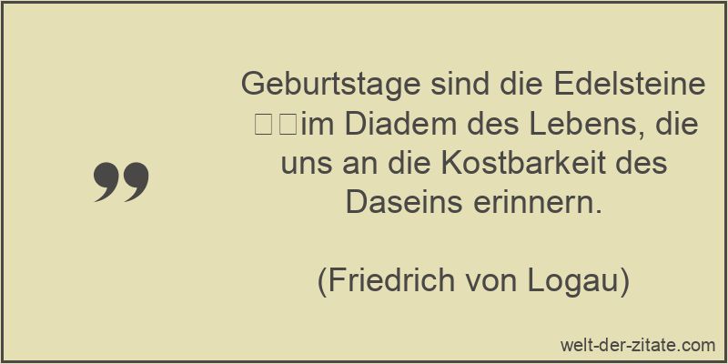 Friedrich von Logau Zitat Geburtstag: Geburtstage sind die Edelsteine