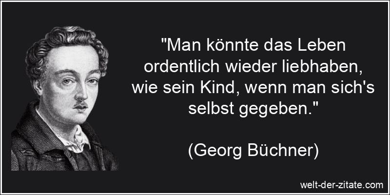 Georg Büchner Zitat das Leben: Man könnte das Leben ordentlich