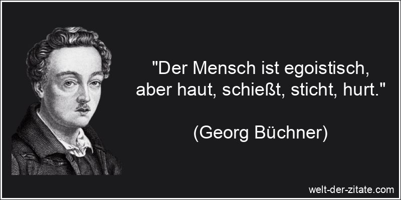 Georg Büchner Zitat Egoismus: Der Mensch ist egoistisch, aber haut,