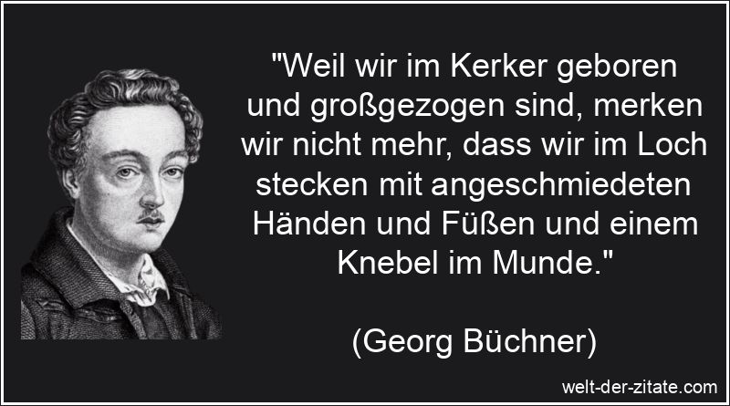 Georg Büchner Zitat Gefängnis: Weil wir im Kerker geboren und
