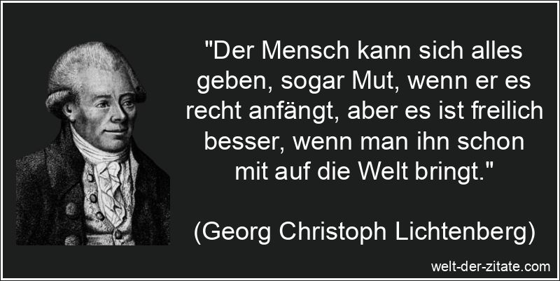 Georg Christoph Lichtenberg Zitat Mut: Der Mensch kann sich alles