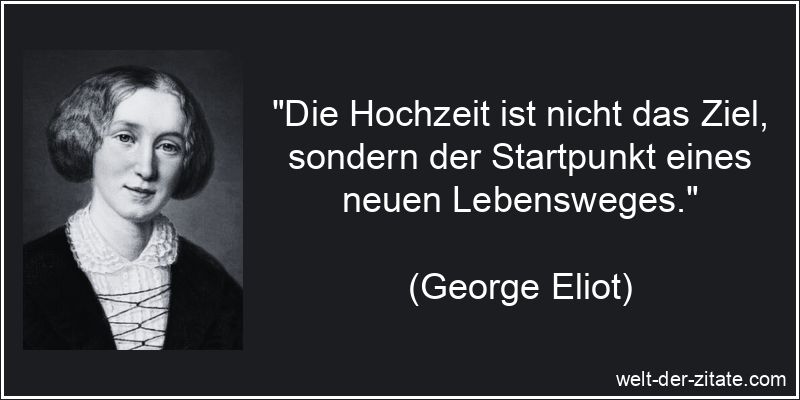 George Eliot Zitat Hochzeit: Die Hochzeit ist nicht das Ziel, sondern
