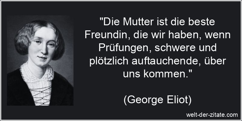 George Eliot Zitat Mutter: Die Mutter ist die beste Freundin, die wir