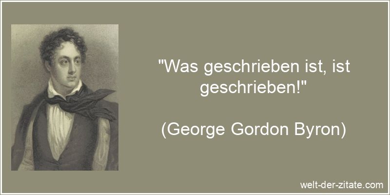 George Gordon Byron Zitat Schreiben: Was geschrieben ist, ist