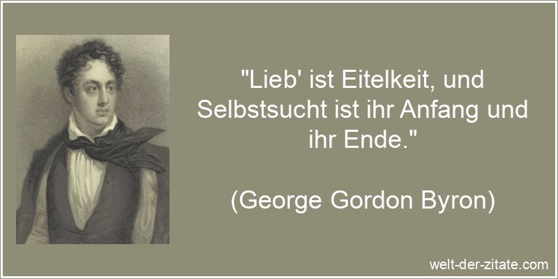 George Gordon Byron Zitat Selbstsucht: Lieb' ist Eitelkeit, und