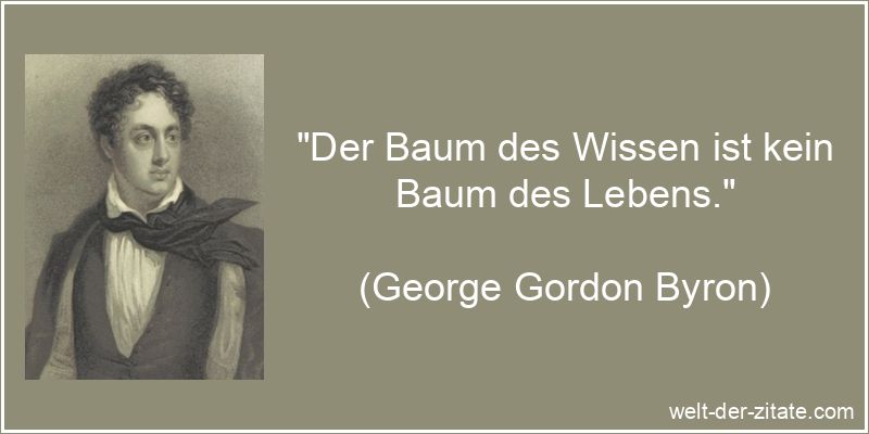 „Der Baum des Wissen ist kein Baum des Lebens.“ George Gordon Byron Zitat Wissen & Bildung: Der Baum des Wissen