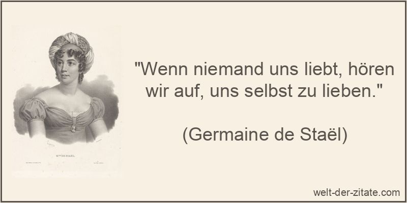 Germaine de Staël Zitat Liebe: Wenn niemand uns liebt, hören wir