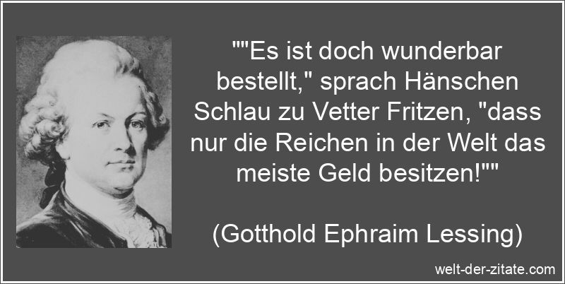 Gotthold Ephraim Lessing Zitat Geld: Es ist doch wunderbar bestellt,