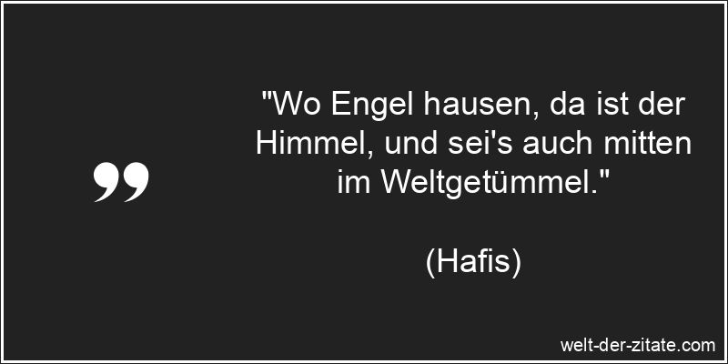 Hafis Zitat Engel: Wo Engel hausen, da ist der Himmel, und sei's auch