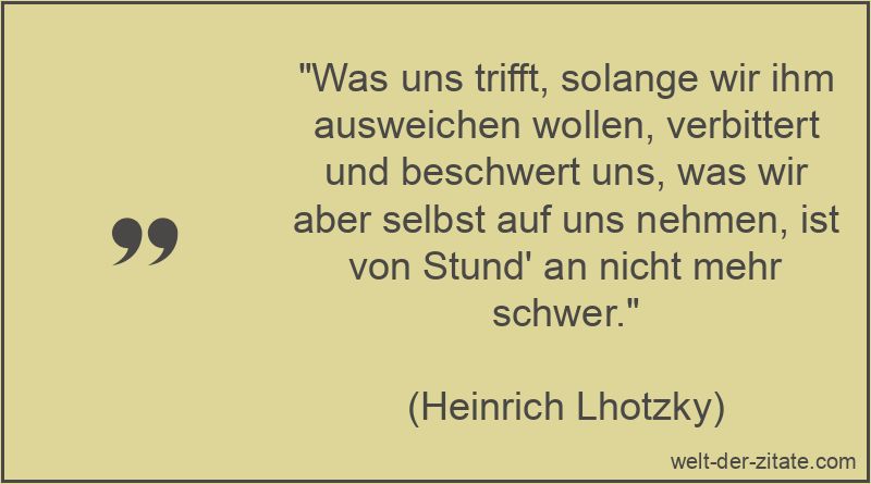 Heinrich Lhotzky Zitat Bewältigung: Was uns trifft, solange wir ihm