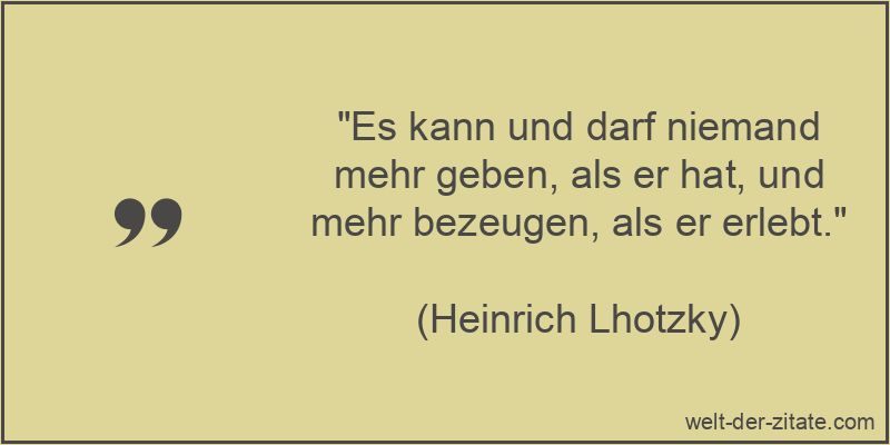 Heinrich Lhotzky Zitat Geben: Es kann und darf niemand mehr geben,