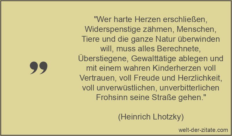 Heinrich Lhotzky Zitat Herzlichkeit: Wer harte Herzen erschließen,