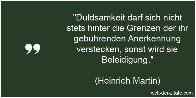 Heinrich Martin Zitat Duldsamkeit: Duldsamkeit darf sich nicht stets