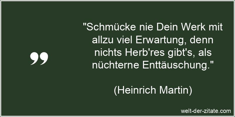 Heinrich Martin Zitat Enttäuschung: Schmücke nie Dein Werk mit