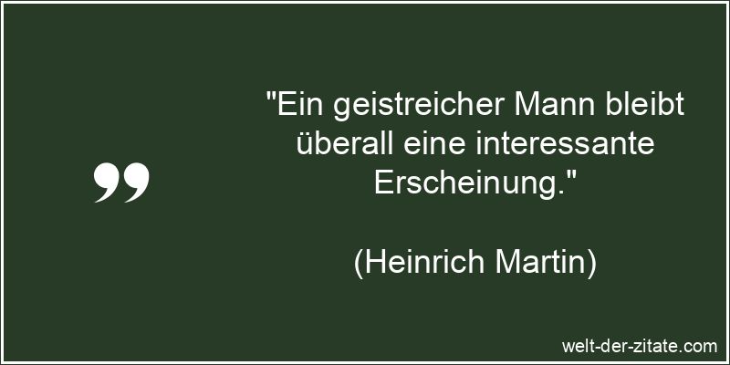 Heinrich Martin Zitat Geistreich: Ein geistreicher Mann bleibt