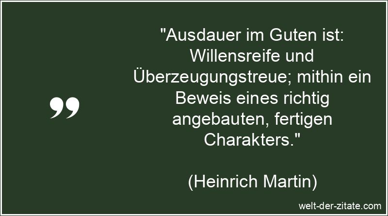 Heinrich Martin Zitat Gut sein: Ausdauer im Guten ist: Willensreife