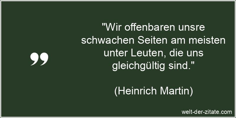 Heinrich Martin Zitat Schwäche: Wir offenbaren unsre schwachen