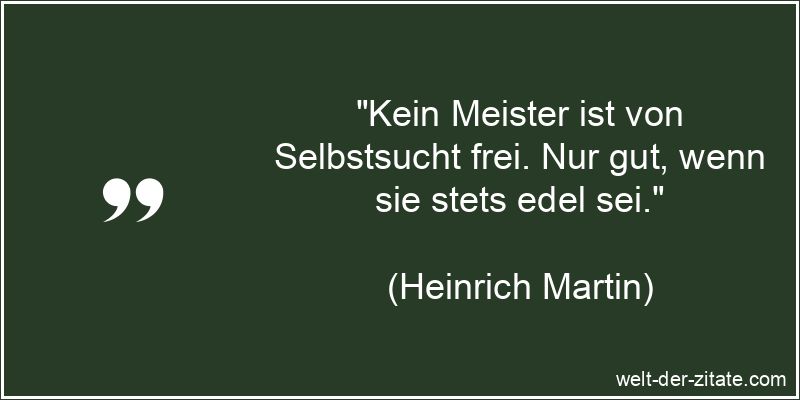 Heinrich Martin Zitat Selbstsucht: Kein Meister ist von Selbstsucht