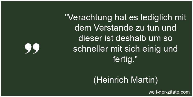 Heinrich Martin Zitat Verachtung: Verachtung hat es lediglich mit dem