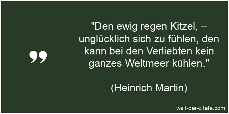 Heinrich Martin Zitat Verliebt: Den ewig regen Kitzel, –