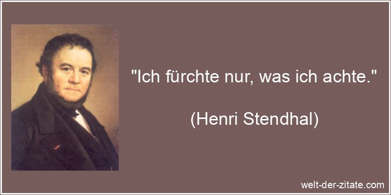 Henri Stendhal Zitat Angst, Panik & Furcht: Ich fürchte nur, was