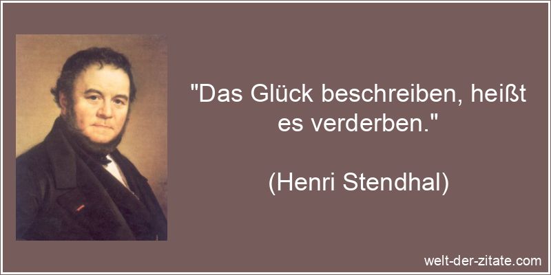 Henri Stendhal Zitat Glück: Das Glück beschreiben, heißt es