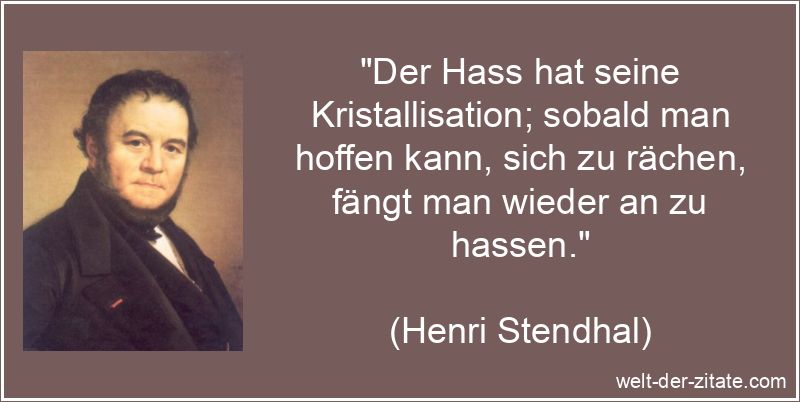 Henri Stendhal Zitat Hass: Der Hass hat seine Kristallisation; sobald