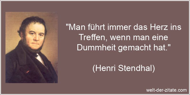 „Man führt immer das Herz ins Treffen, wenn man eine Dummheit gemacht hat.“ Henri Stendhal Zitat Herz: Man führt immer das Herz ins Treffen,
