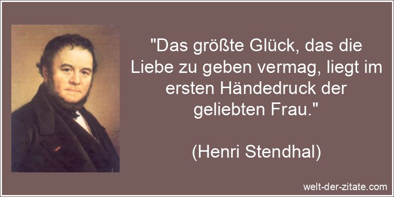 Henri Stendhal Zitat Liebe: Das größte Glück, das die Liebe zu