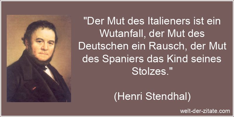 Henri Stendhal Zitat Mut: Der Mut des Italieners ist ein Wutanfall,