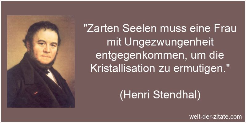 Henri Stendhal Zitat Ungezwungenheit: Zarten Seelen muss eine Frau