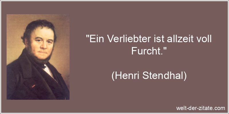 Henri Stendhal Zitat Verliebt: Ein Verliebter ist allzeit voll Furcht.