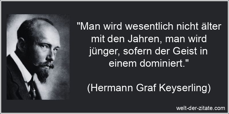 Hermann Graf Keyserling Zitat Geist: Man wird wesentlich nicht älter