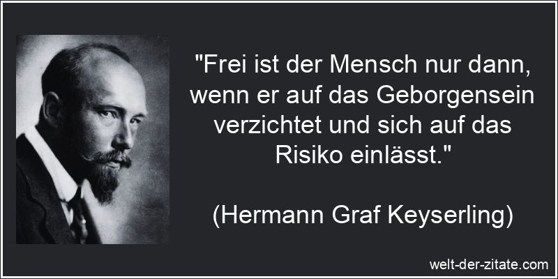 Hermann Graf Keyserling Zitat Risiko: Frei ist der Mensch nur dann,