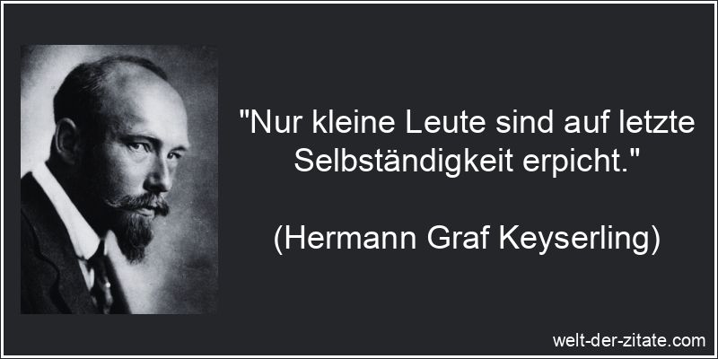 Hermann Graf Keyserling Zitat Selbständigkeit: Nur kleine Leute sind
