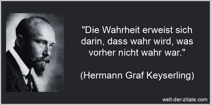Hermann Graf Keyserling Zitat Wahrheit: Die Wahrheit erweist sich