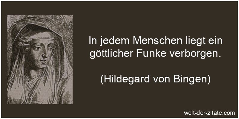 In jedem Menschen liegt ein göttlicher Funke verborgen. Hildegard von Bingen Zitat Gott: In jedem Menschen liegt ein