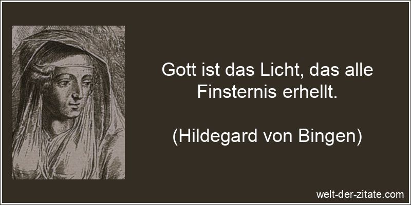 Gott ist das Licht, das alle Finsternis erhellt. Hildegard von Bingen Zitat Gott: Gott ist das Licht, das alle