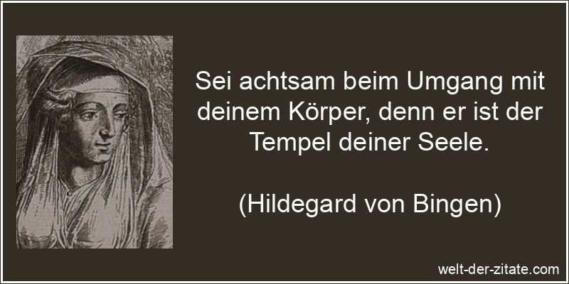Sei achtsam beim Umgang mit deinem Körper, denn er ist der Tempel deiner Seele. Hildegard von Bingen Zitat Körper: Sei achtsam beim Umgang mit