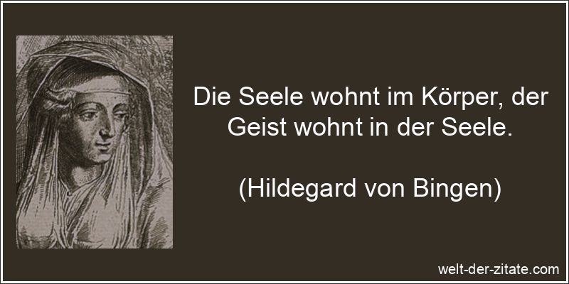 Die Seele wohnt im Körper, der Geist wohnt in der Seele. Hildegard von Bingen Zitat Seele: Die Seele wohnt im Körper, der