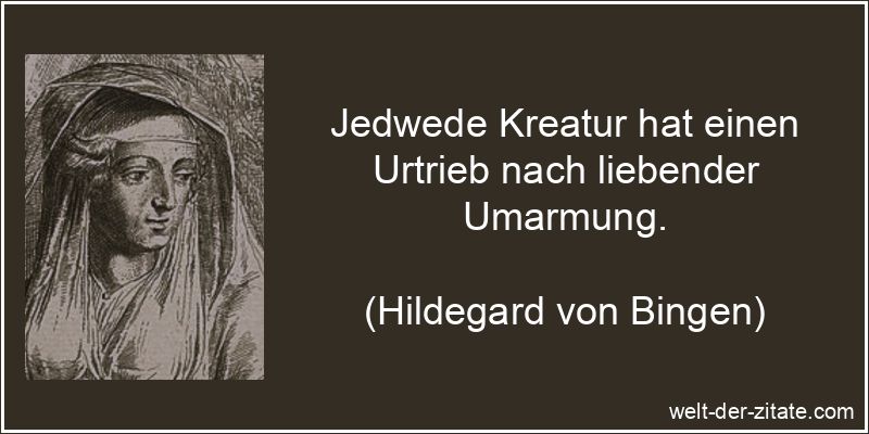 Hildegard von Bingen Zitat Umarmung: Jedwede Kreatur hat einen