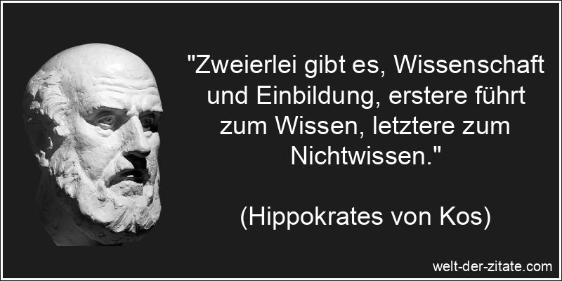 Hippokrates von Kos Zitat Einbildung: Zweierlei gibt es, Wissenschaft