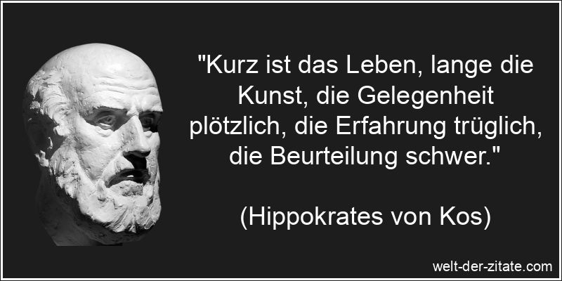 Hippokrates von Kos Zitat Erkenntnis: Kurz ist das Leben, lange die