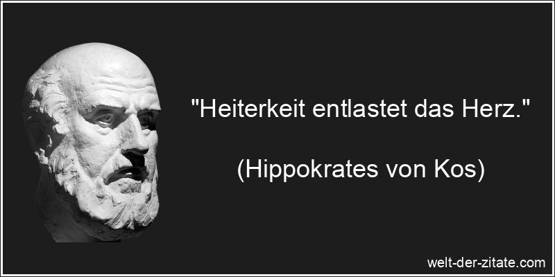 Hippokrates von Kos Zitat Heiterkeit: Heiterkeit entlastet das Herz.