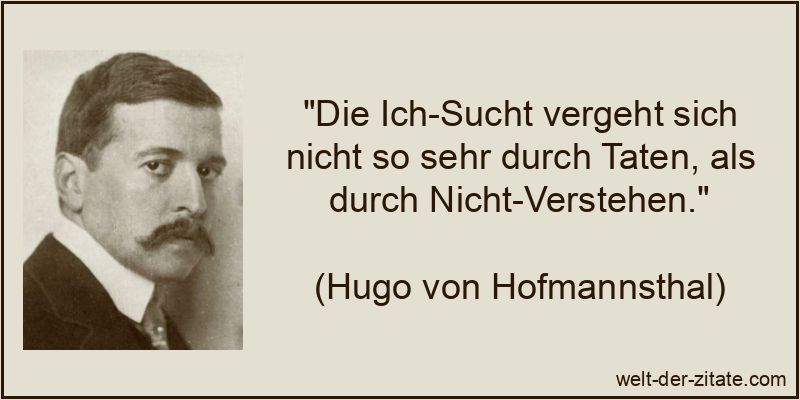 Hugo von Hofmannsthal Zitat Egoismus: Die Ich-Sucht vergeht sich