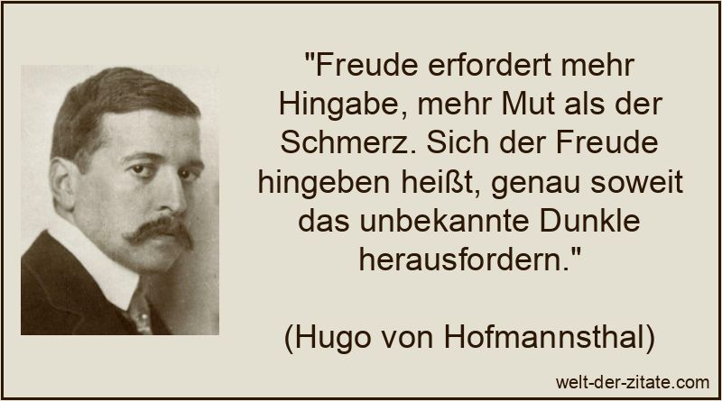 Hugo von Hofmannsthal Zitat Freude: Freude erfordert mehr Hingabe,