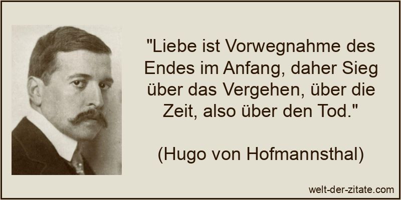 Hugo von Hofmannsthal Zitat Liebe: Liebe ist Vorwegnahme des Endes im